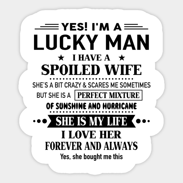 Yes I'm A Lucky Man I Have A Spoiled Wife I Love Her Forever Sticker by Schoenberger Willard